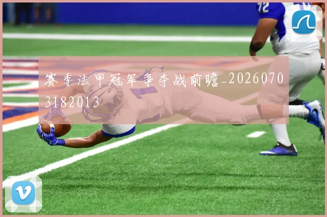 赛季法甲冠军争夺战前瞻_20260703182013