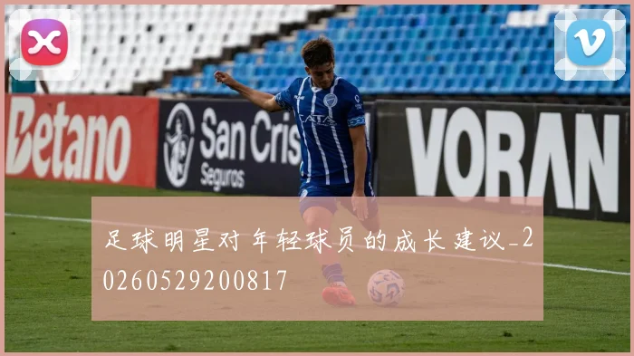 足球明星对年轻球员的成长建议_20260529200817