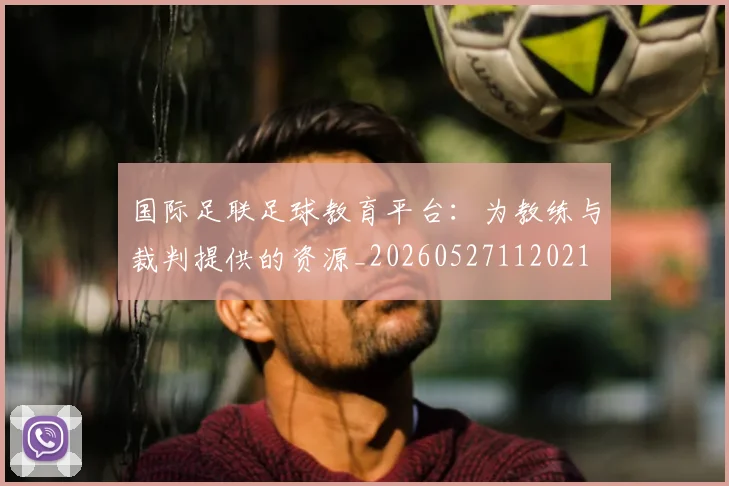 国际足联足球教育平台:为教练与裁判提供的资源_20260527112021